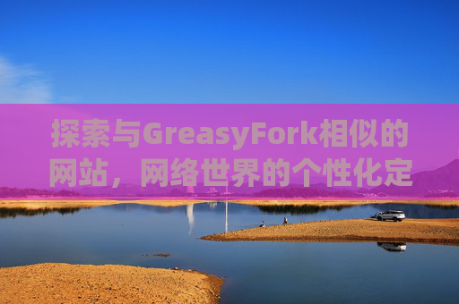 探索与GreasyFork相似的网站，网络世界的个性化定制体验
